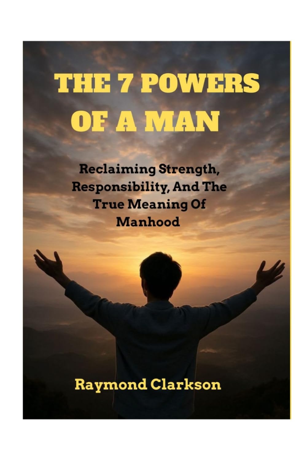 The 7 Powers Of A Man: Reclaiming Strength, Responsibility, And The True Meaning Of Manhood