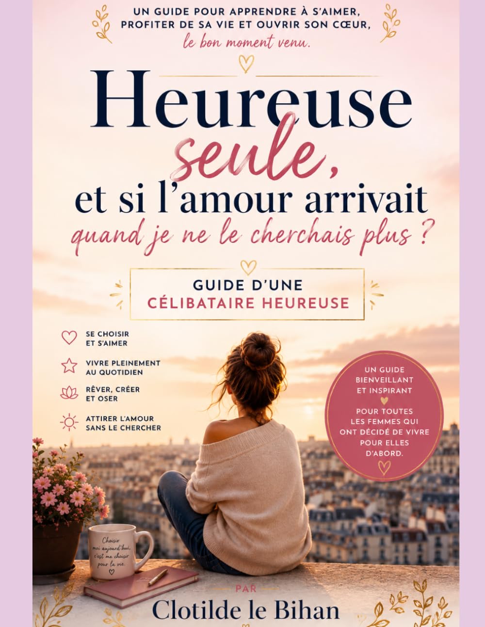 Confessions d'une célibataire heureuse: Guide d'une femme qui a cessé d'attendre pour enfin vivre, s'aimer et construire son bonheur sans dépendre d'une relation amoureuse