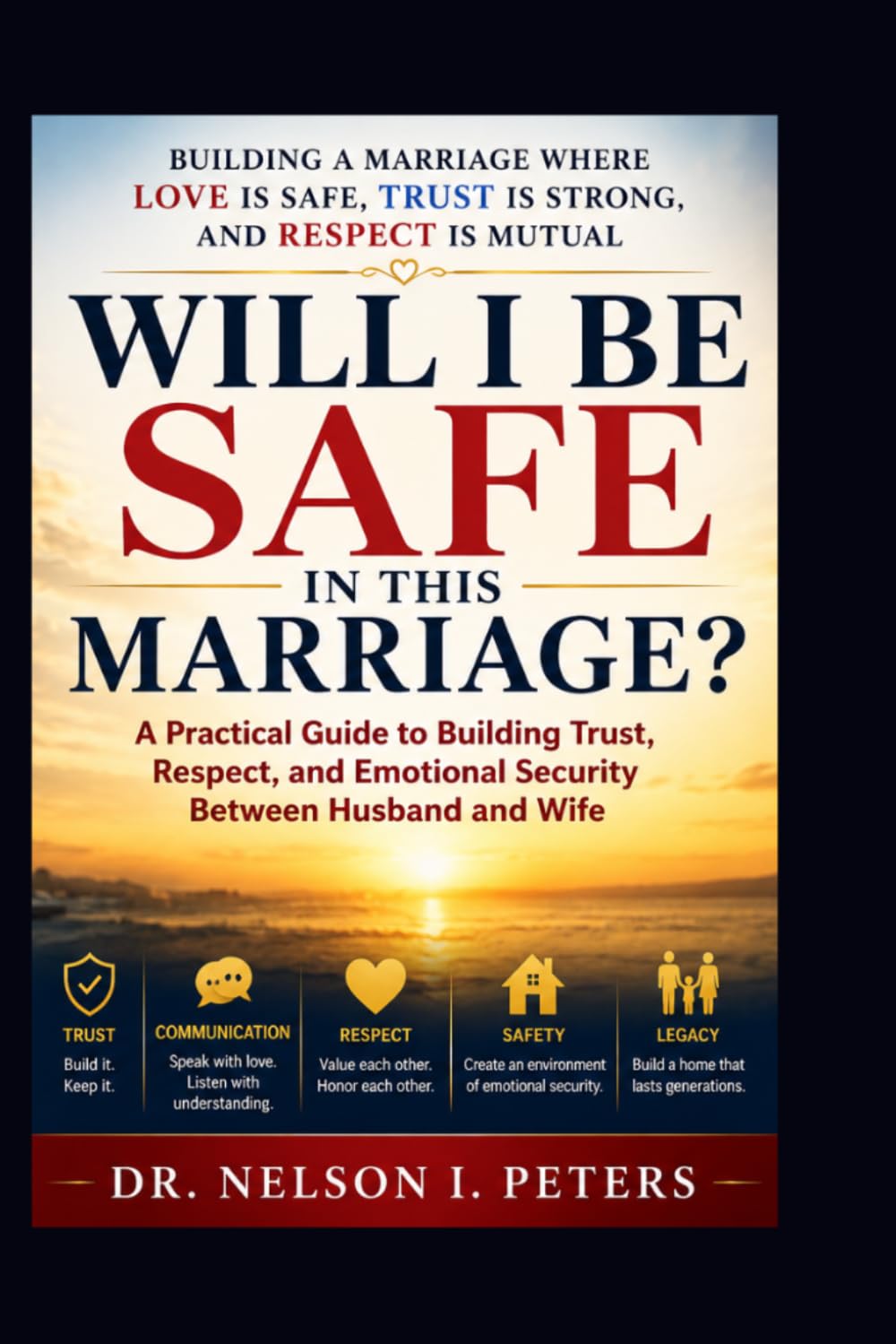 WILL I BE SAFE IN THIS MARRIAGE: A Practical Guide to Building Trust, Respect, and Emotional Security Between Husband and Wife