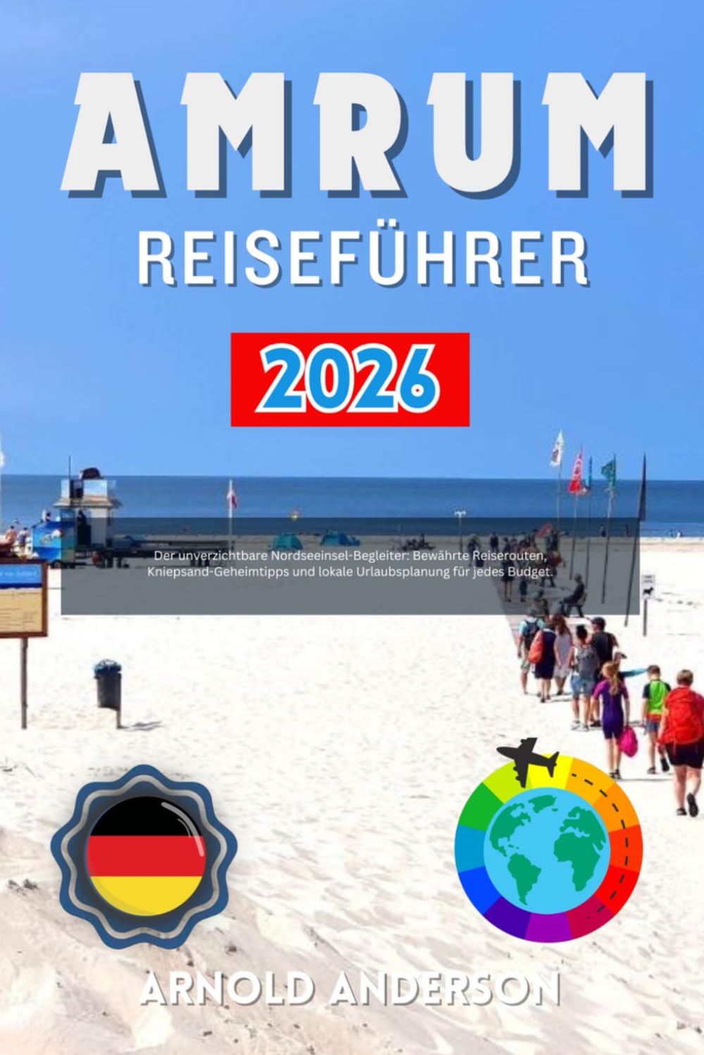 Amrum Reiseführer 2026: Der unverzichtbare Nordseeinsel-Begleiter: Bewährte Reiserouten, Kniepsand-Geheimtipps und lokale Urlaubsplanung für jedes Budget.