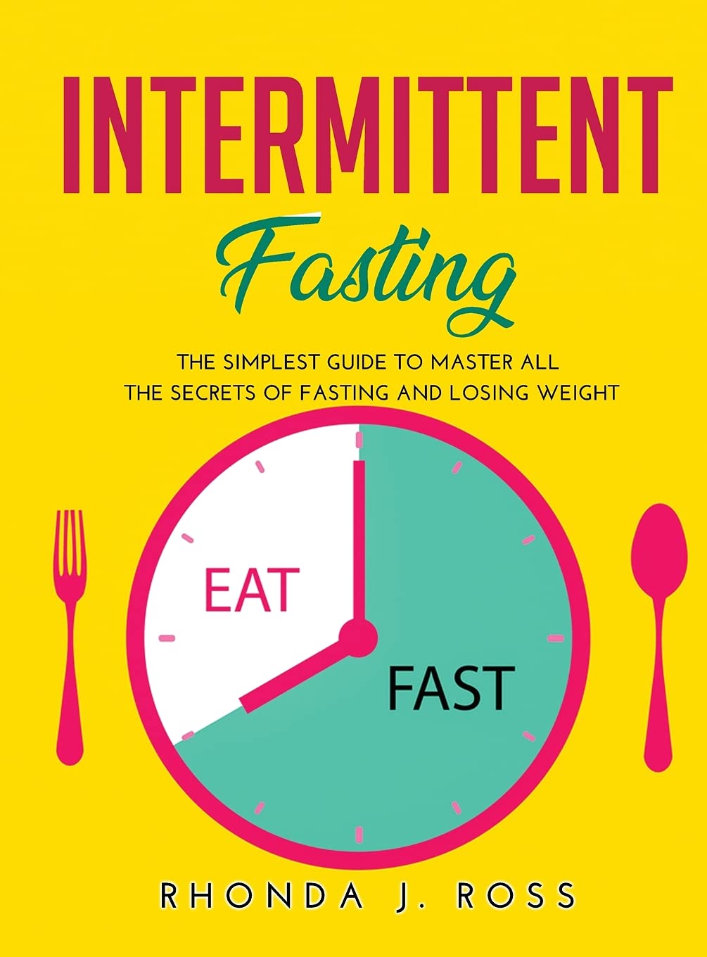 Intermittent Fasting: The Simplest Guide to Master all the secrets of Fasting and Losing weight