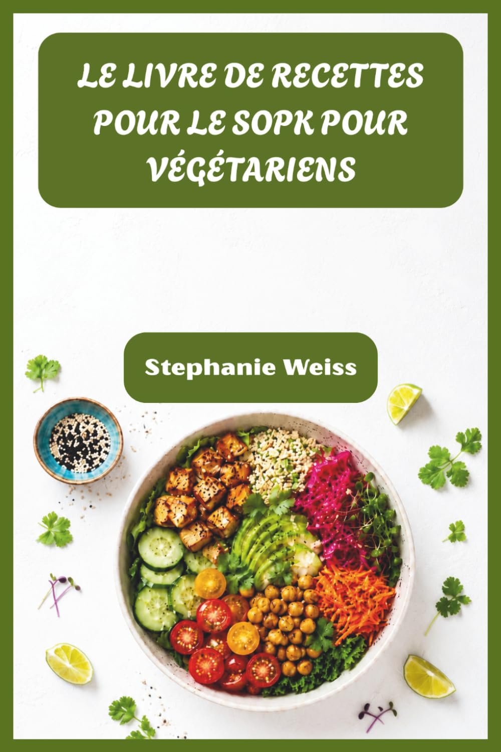 LE LIVRE DE RECETTES POUR LE SOPK POUR VÉGÉTARIENS: Des recettes simples et respectueuses des hormones pour combattre les kystes, perdre du poids et se sentir soi-même à nouveau