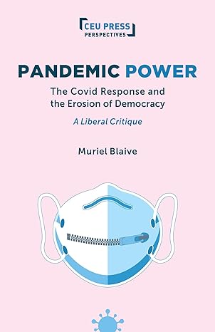 Pandemic Power: The Covid Response and the Erosion of Democracy - A Liberal Critique (CEU Press Perspectives) book cover