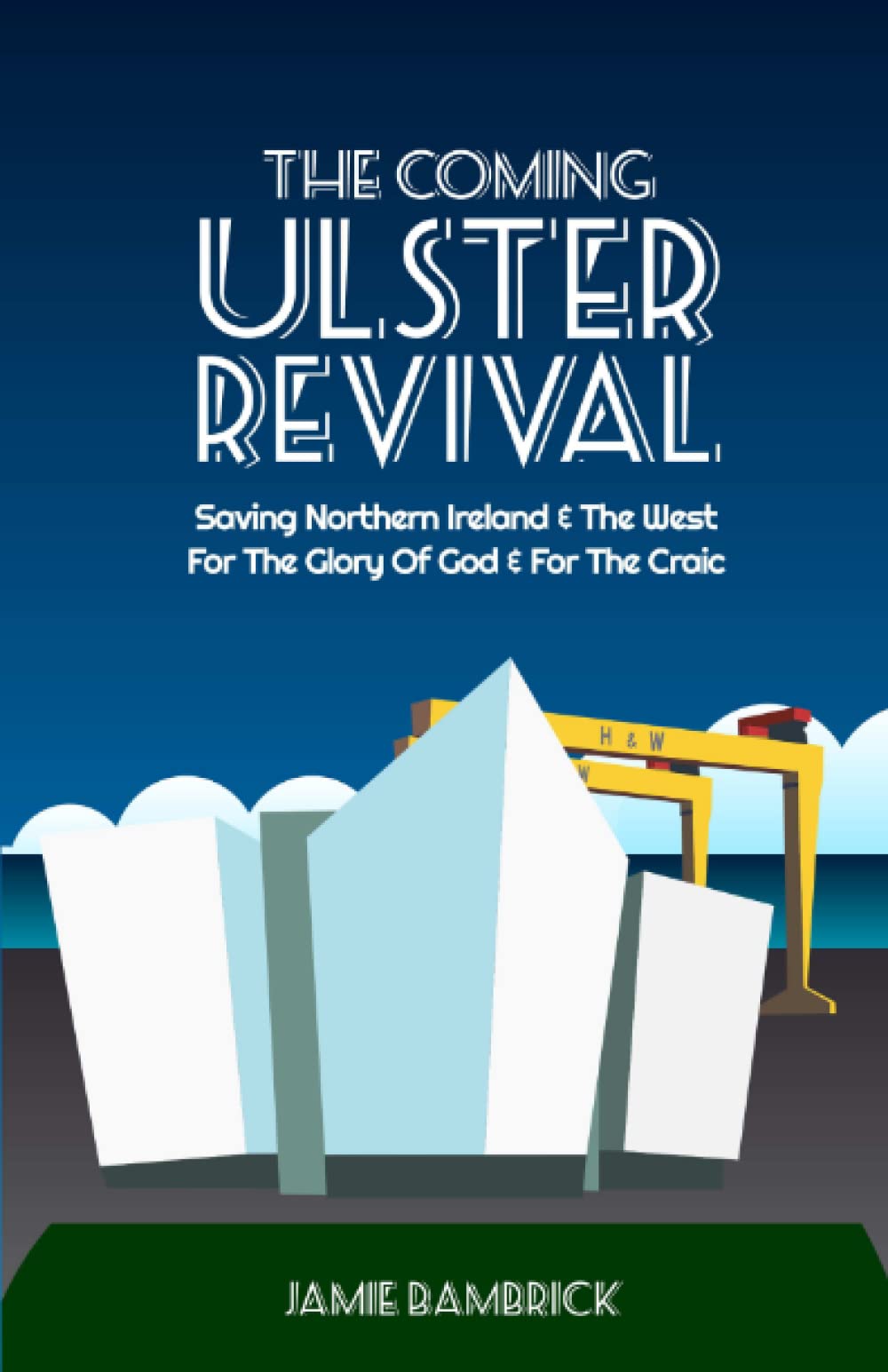 The Coming Ulster Revival: Saving Northern Ireland & The West, For The Glory Of God & For The Craic