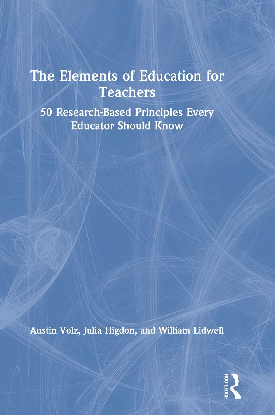 The Elements of Education for Teachers: 50 Research-Based Principles Every Educator Should Know