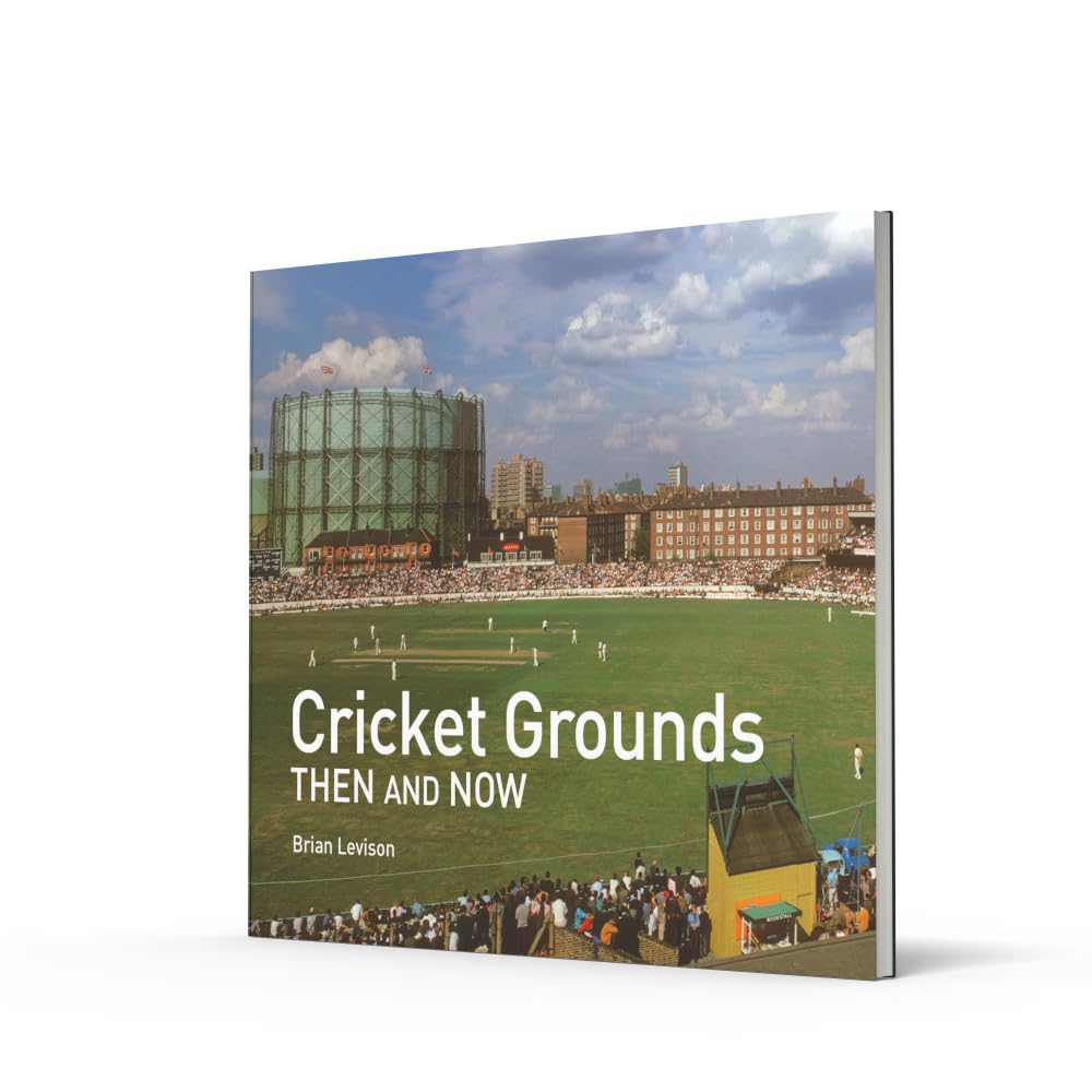 Cricket Grounds Then and Now: A photographic guide for cricket fans, to stadiums around the world
