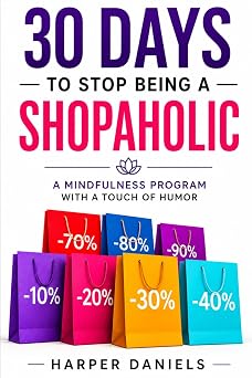 30 Days to Stop Being a Shopaholic A Mindfulness Program with a Touch of Humor 30-Days-Now Mindfulness and Meditation Guide Books