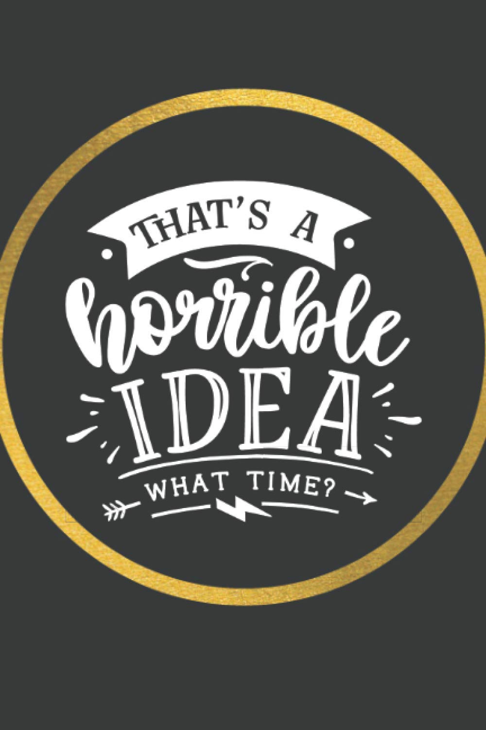 That's A Horrible Idea ...: Funny Gifts For Friends - A Novelty Paperback Journal