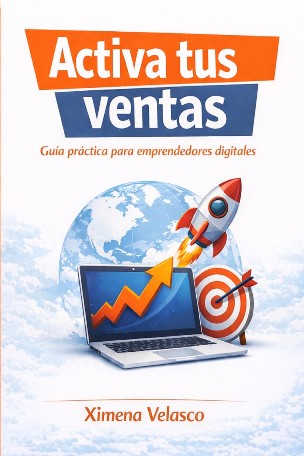 Activa tus ventas: Guía práctica para emprendedores digitales: Estrategias simples y efectivas para vender incluso si empiezas desde cero