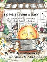 I Gave The Sun A Bath, An Environmentally Conscious Motivational Book For Children 0991570707 Book Cover