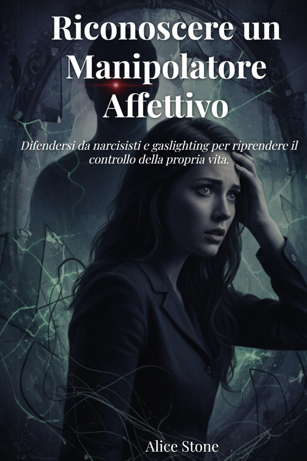 Riconoscere un Manipolatore Affettivo: Difendersi da Narcisisti e Gaslighting per Riprendere il Controllo della Propria Vita - Uscire da relazioni tossiche, psicologia del narcisismo