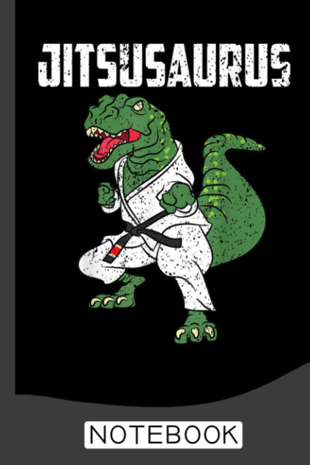 Funny Jujitsu -T-Rex Jiu Jitsu Black Belt Jitsusaurus Notebook: Brazilian Jiu jitsu Notebook for Journaling & Training Notes. Jiu jitsu Gifts