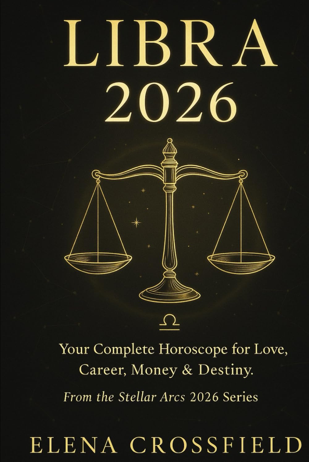 Libra 2026: Your Complete Horoscope for Love, Career, Money & Destiny (Stellar Arcs)