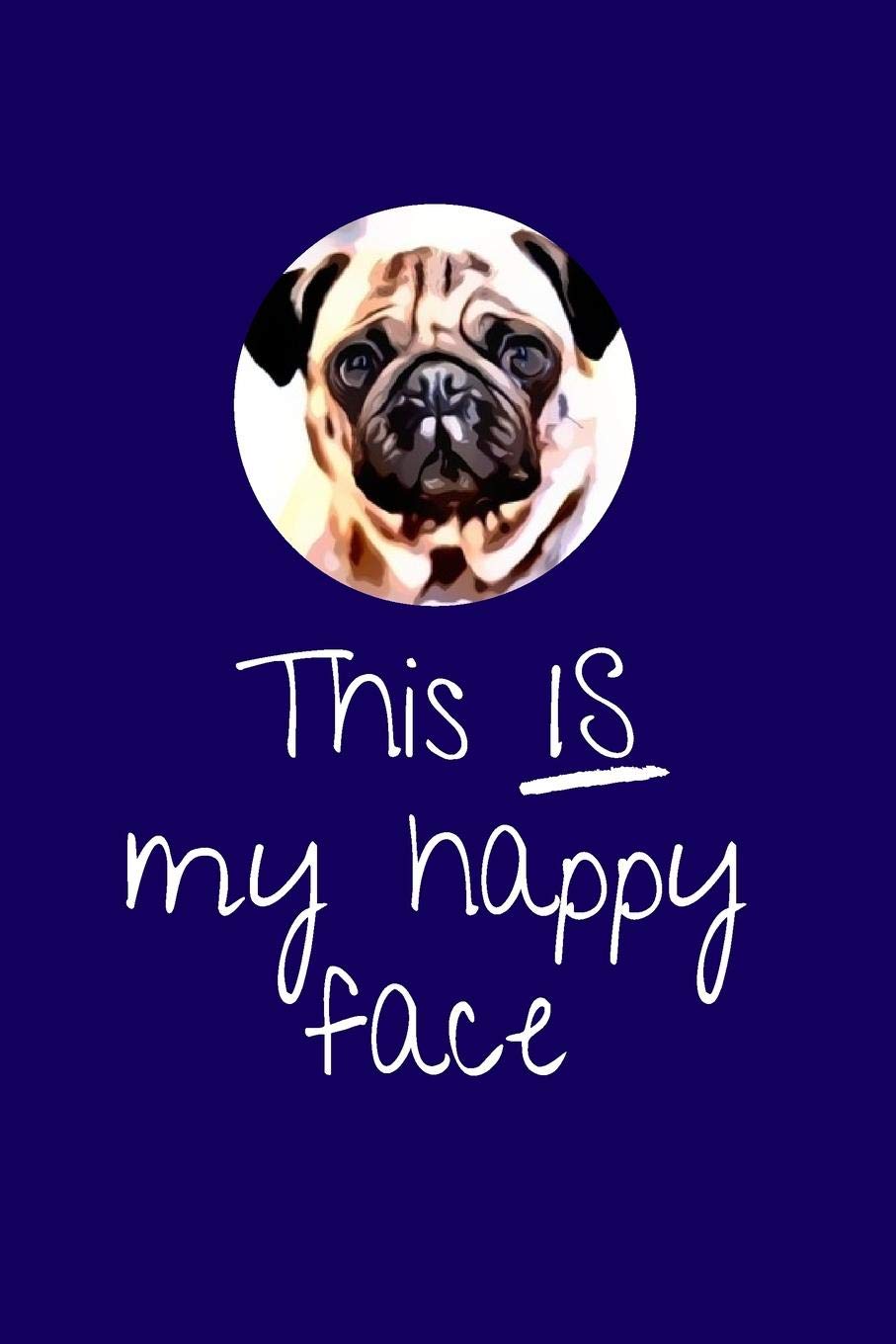 This IS my happy face - notebook: 6 x 9 SKETCH AND WRITE Notebook. Pug gifts, gift for pug lover, present for dog lover