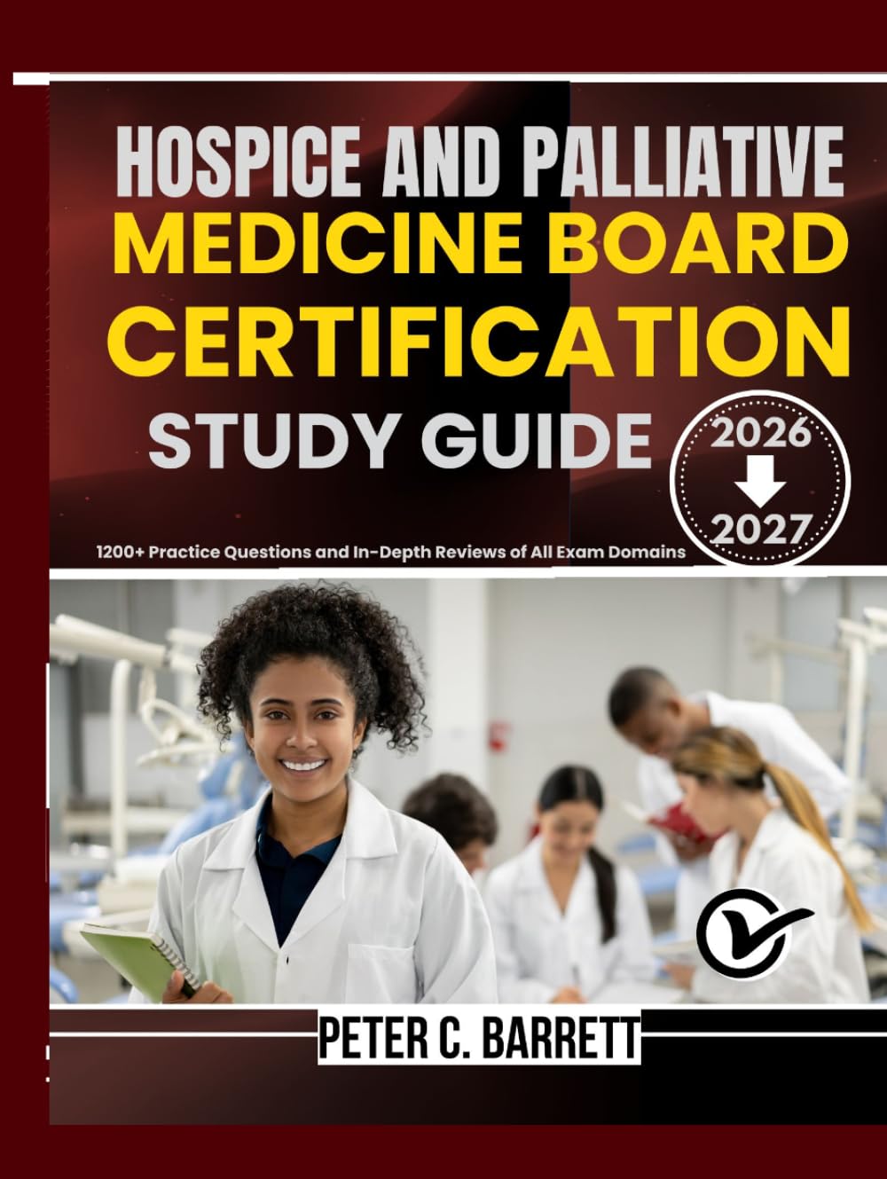 HOSPICE AND PALLIATIVE MEDICINE BOARD CERTIFICATION STUDY GUIDE 2026-2027: 1200+ Practice Questions and In-Depth Reviews of All Exam Domains