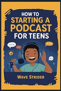 How To Starting a Podcast for Teens: Your Easy Guide to Audio Creation and Online Broadcasting, Launch Your Show Stress-Free, On a Budget, and with Unwavering Confidence
