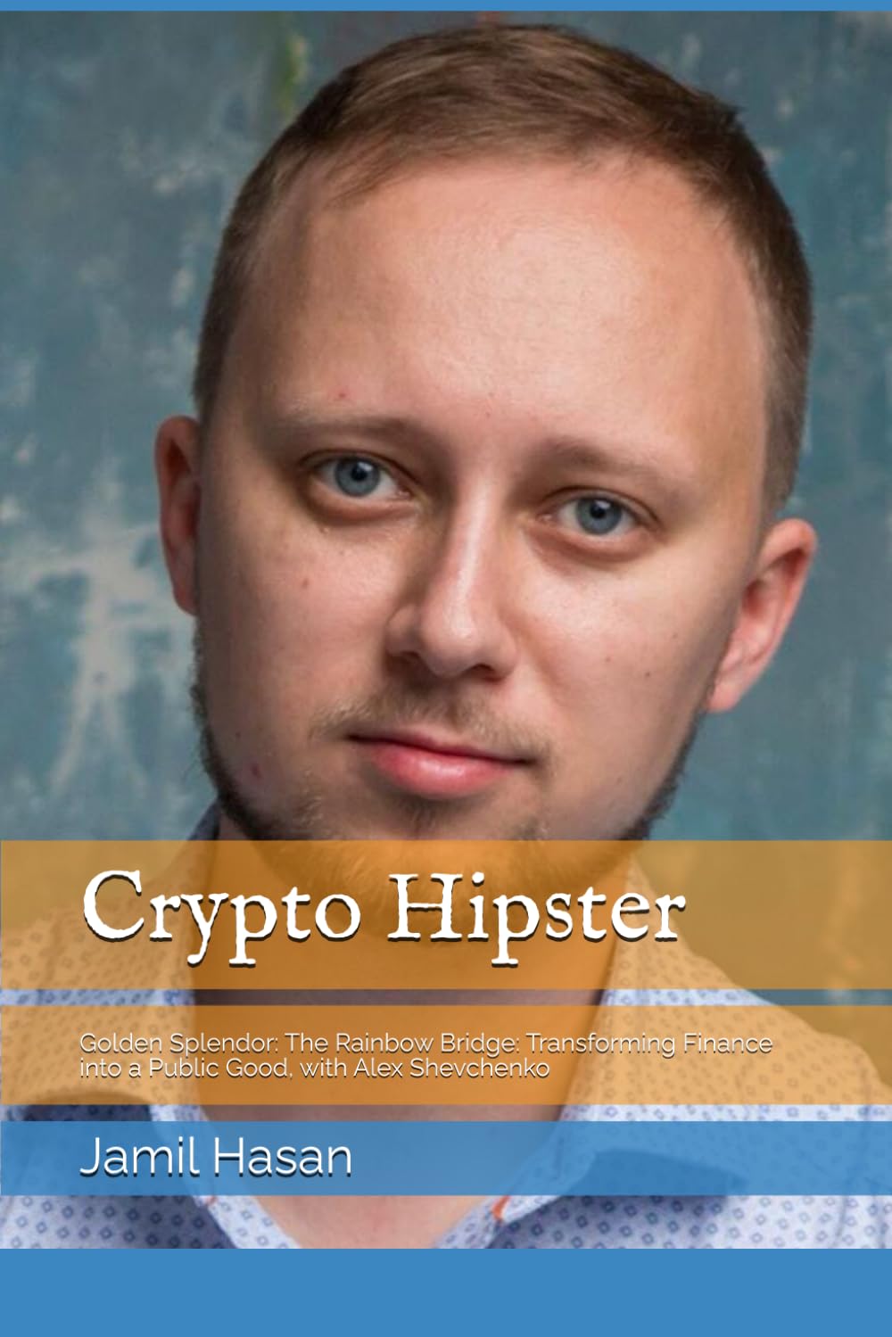 Crypto Hipster: Golden Splendor: The Rainbow Bridge: Transforming Finance  into a Public Good, with Alex Shevchenko (Crypto Hipster Mysticals: Golden  Splendor Collection) : Hasan, Jamil: Amazon.sg: Books