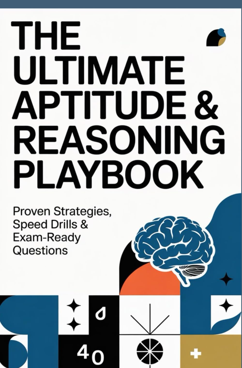 THE ULTIMATE APTITUDE AND REASONING PLAYBOOK: Proven strategies speed drills and exam ready questions