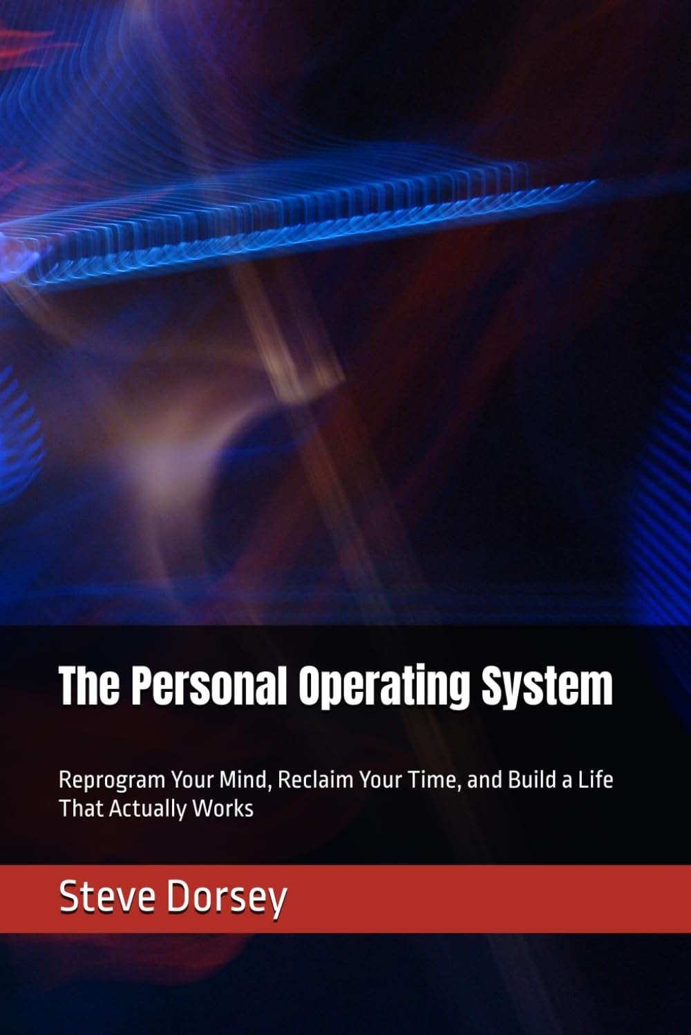 The Personal Operating System: Reprogram Your Mind, Reclaim Your Time, and Build a Life That Actually Works