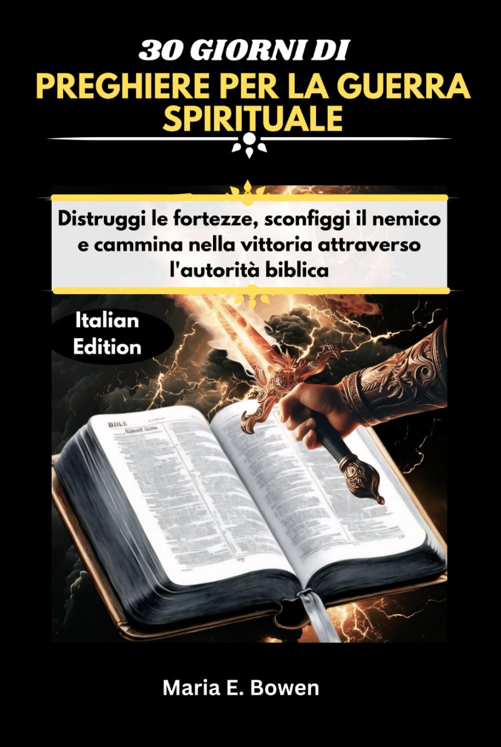 30 GIORNI DI PREGHIERE PER LA GUERRA SPIRITUALE: Distruggi le fortezze, sconfiggi il nemico e cammina nella vittoria attraverso l'autorità biblica Maria E. Bowen