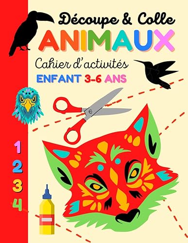 Découpe et Colle ANIMAUX Cahier d’activité ENFANT: Découpage collage | Activités manuelles | Jeux d’observation et de logique | 3 ans, 4 ans, 5 ans, 6 ans.