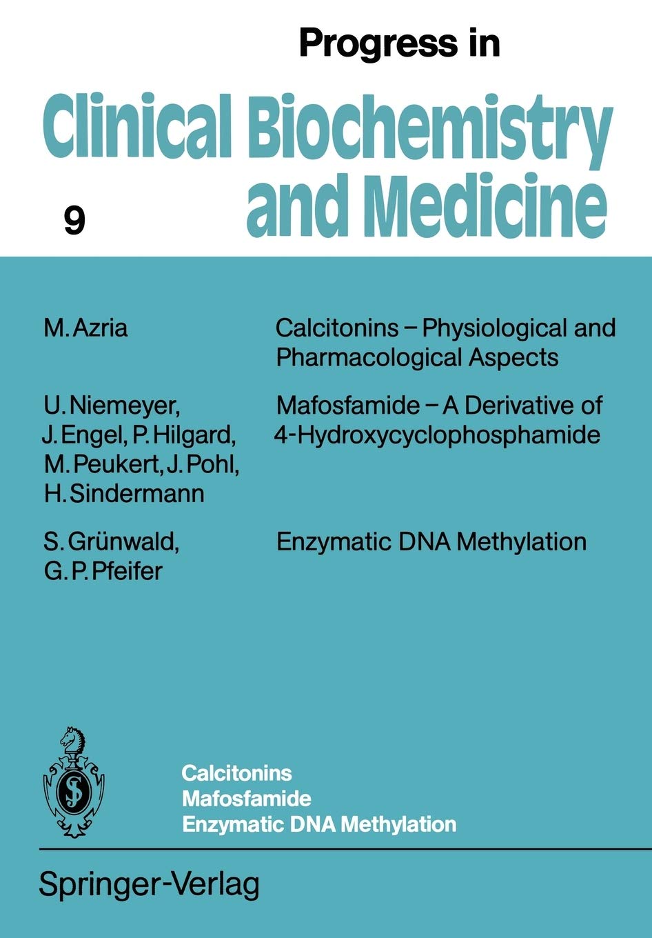 Calcitonins ― Physiological and Pharmacological Aspects. Mafosfamide ― A Derivative of 4-Hydroxycyclophosphamide. Enzymatic DNA Methylation (Progress in Clinical Biochemistry and Medicine, 9)