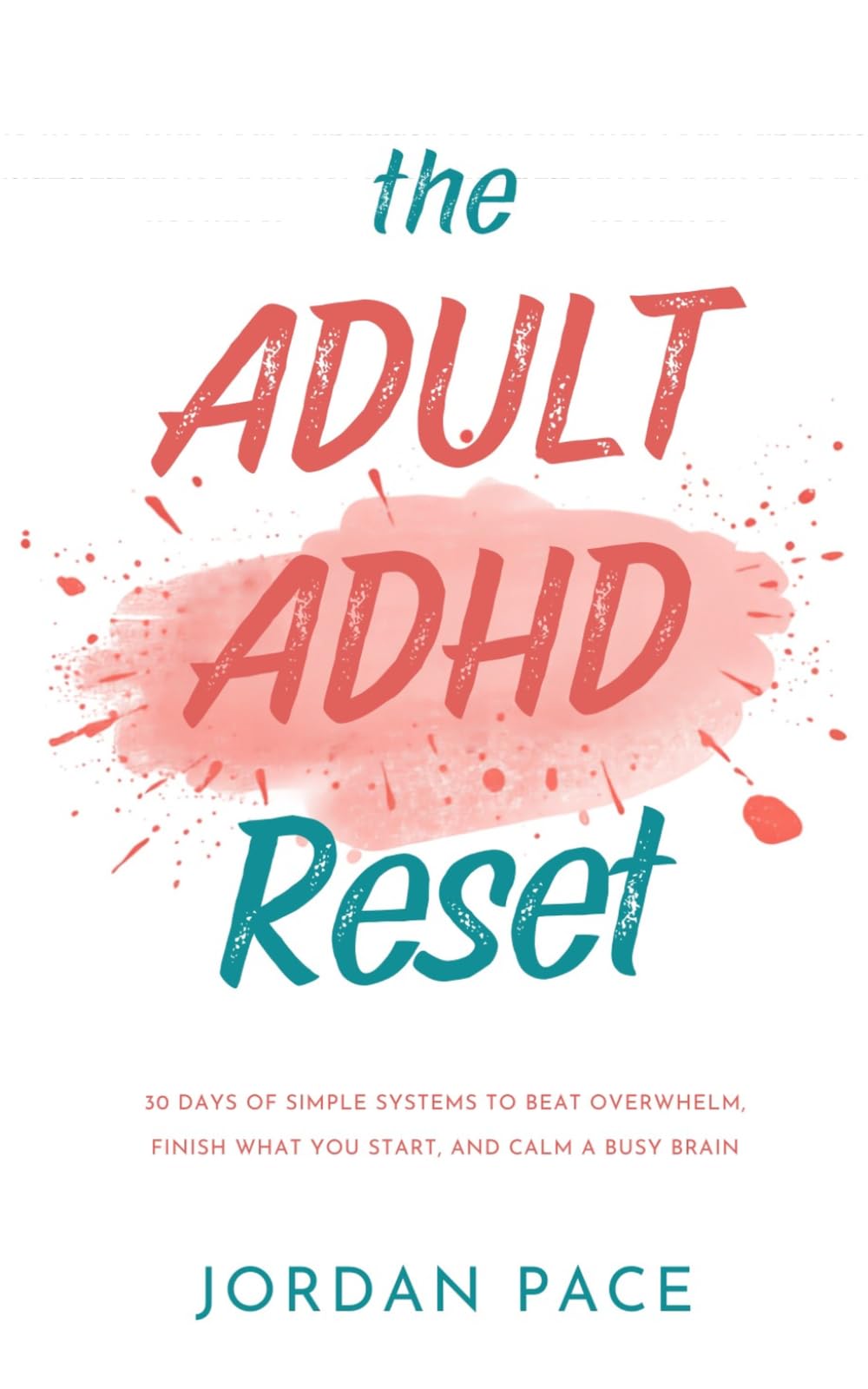 The Adult ADHD Reset: 30 Days of Simple Systems to Beat Overwhelm, Finish What You Start, and Calm a Busy Brain