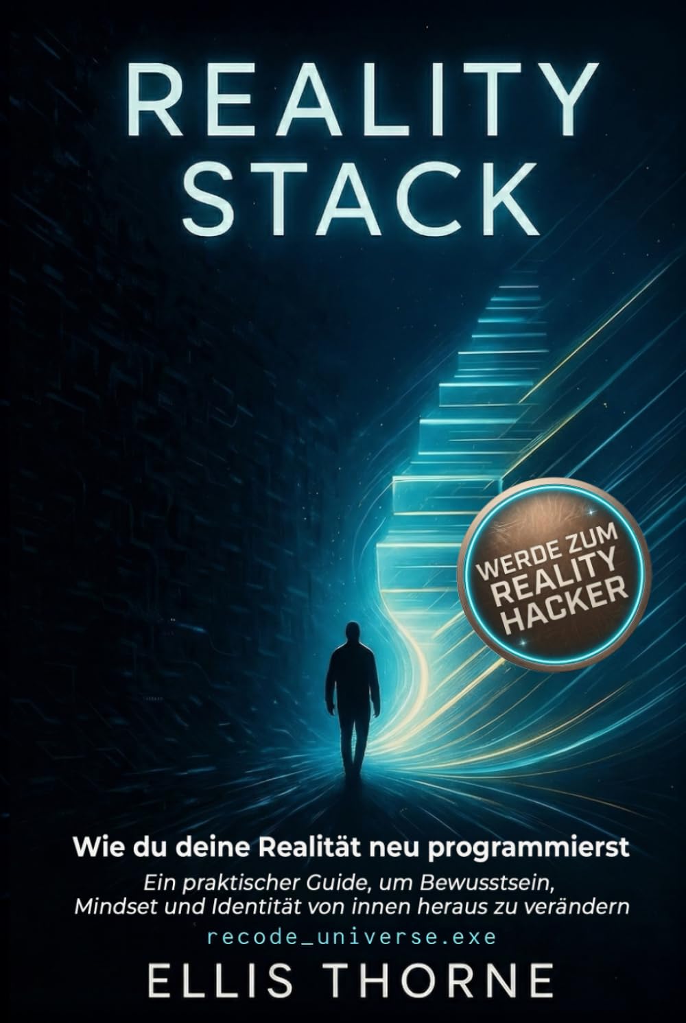 Reality Stack – Wie du deine Realität neu programmierst: Ein praktischer Guide, um Bewusstsein, Mindset und Identität von innen heraus zu verändern