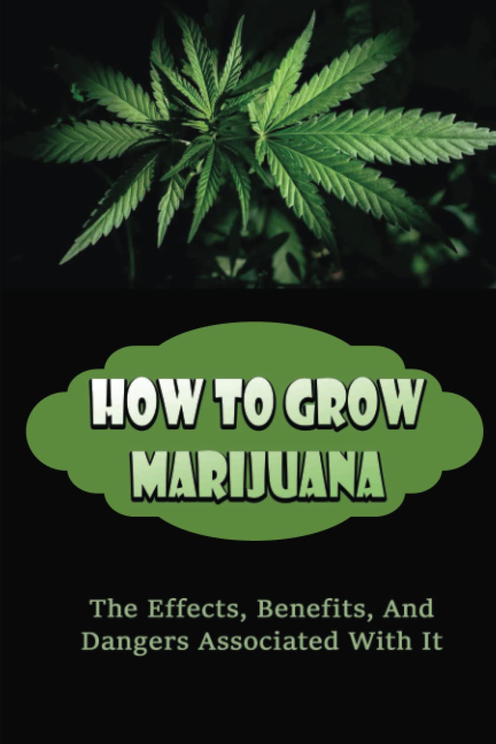 How To Grow : The Effects, Benefits, And Dangers Associated With It