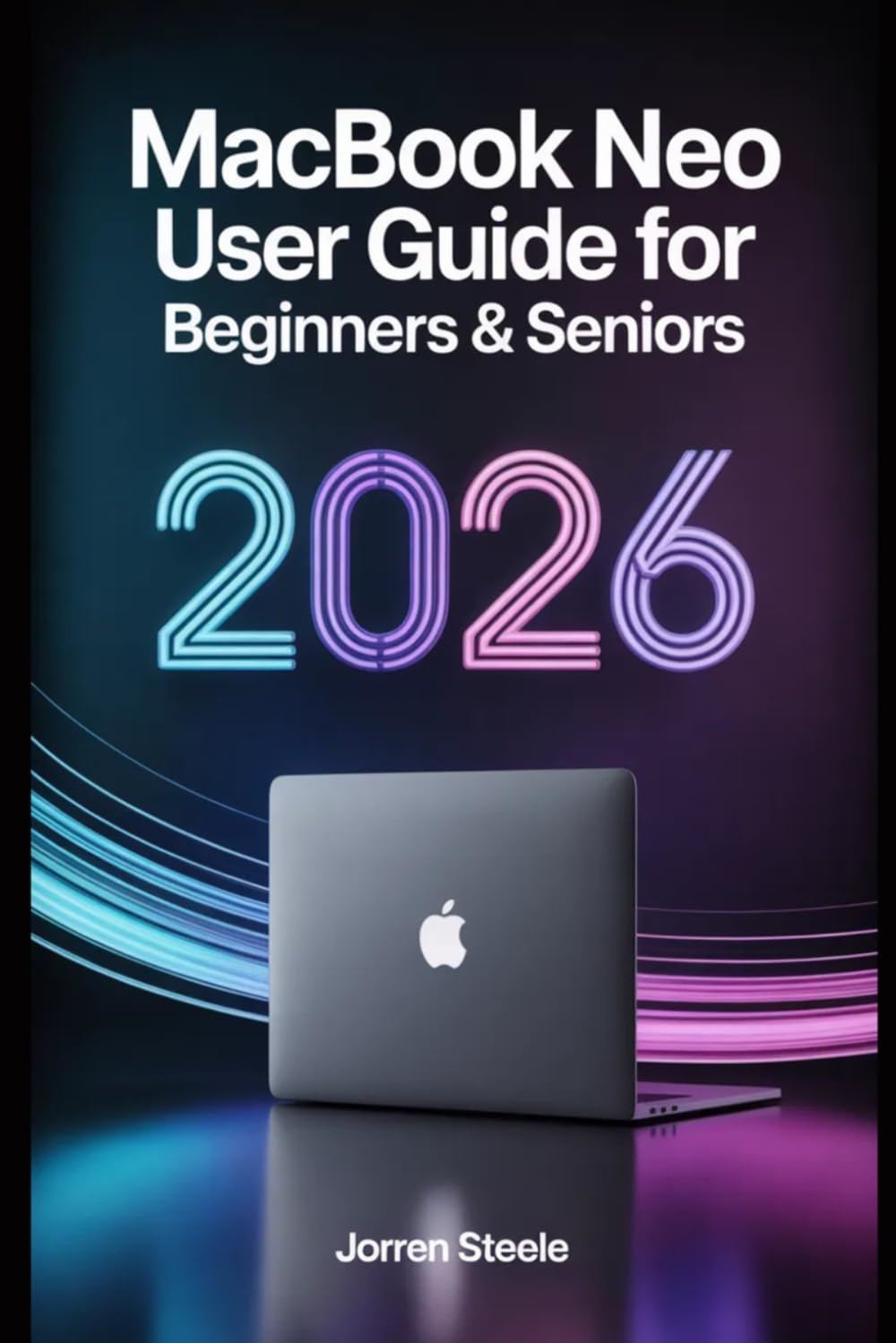 MacBook Neo User Guide for Beginners & Seniors 2026: Easy Instructions for Setup, Features, Productivity, Security, Maintenance, and Daily Tasks
