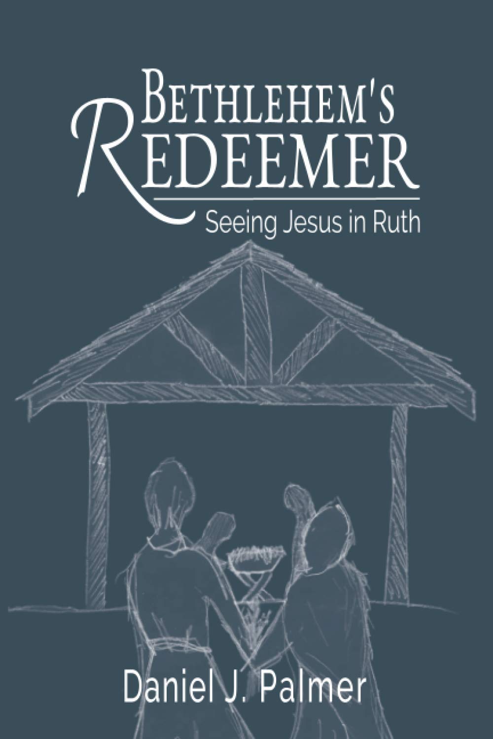 Bethlehem's Redeemer: Seeing Jesus in Ruth