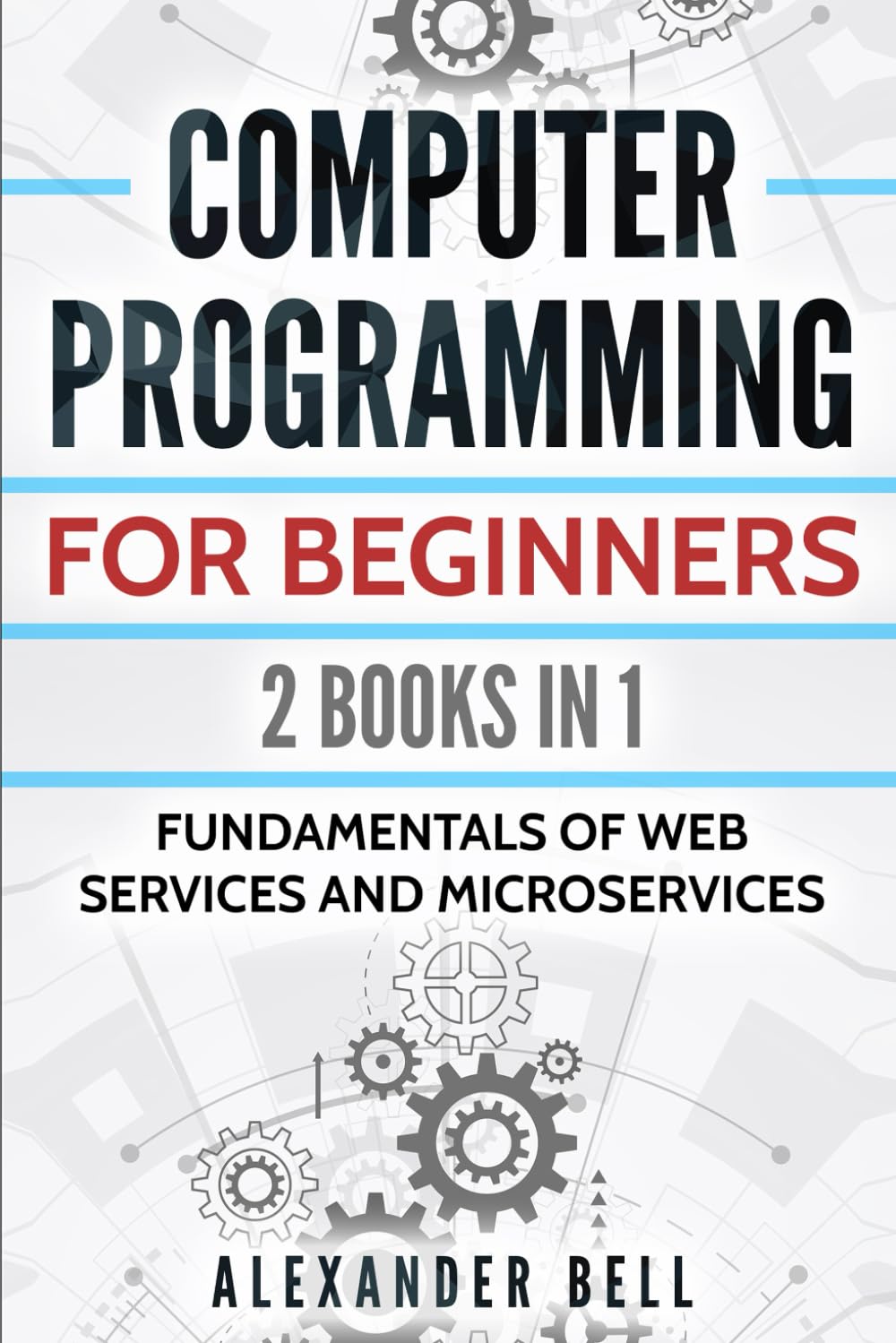 Computer Programming for Beginners: 2 Books in 1: Fundamentals of Web Services and Microservices