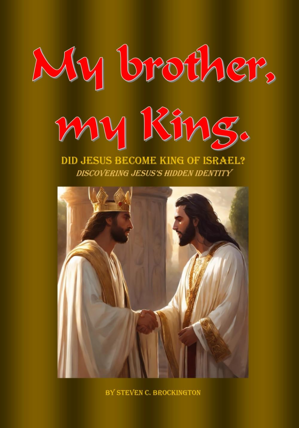 My brother, my King: Did Jesus become King of Israel?; Discovering Jesus's hidden Identity