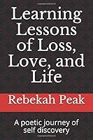 Learning Lessons of Loss, Love, and Life: A poetic journey of self discovery 1724170732 Book Cover