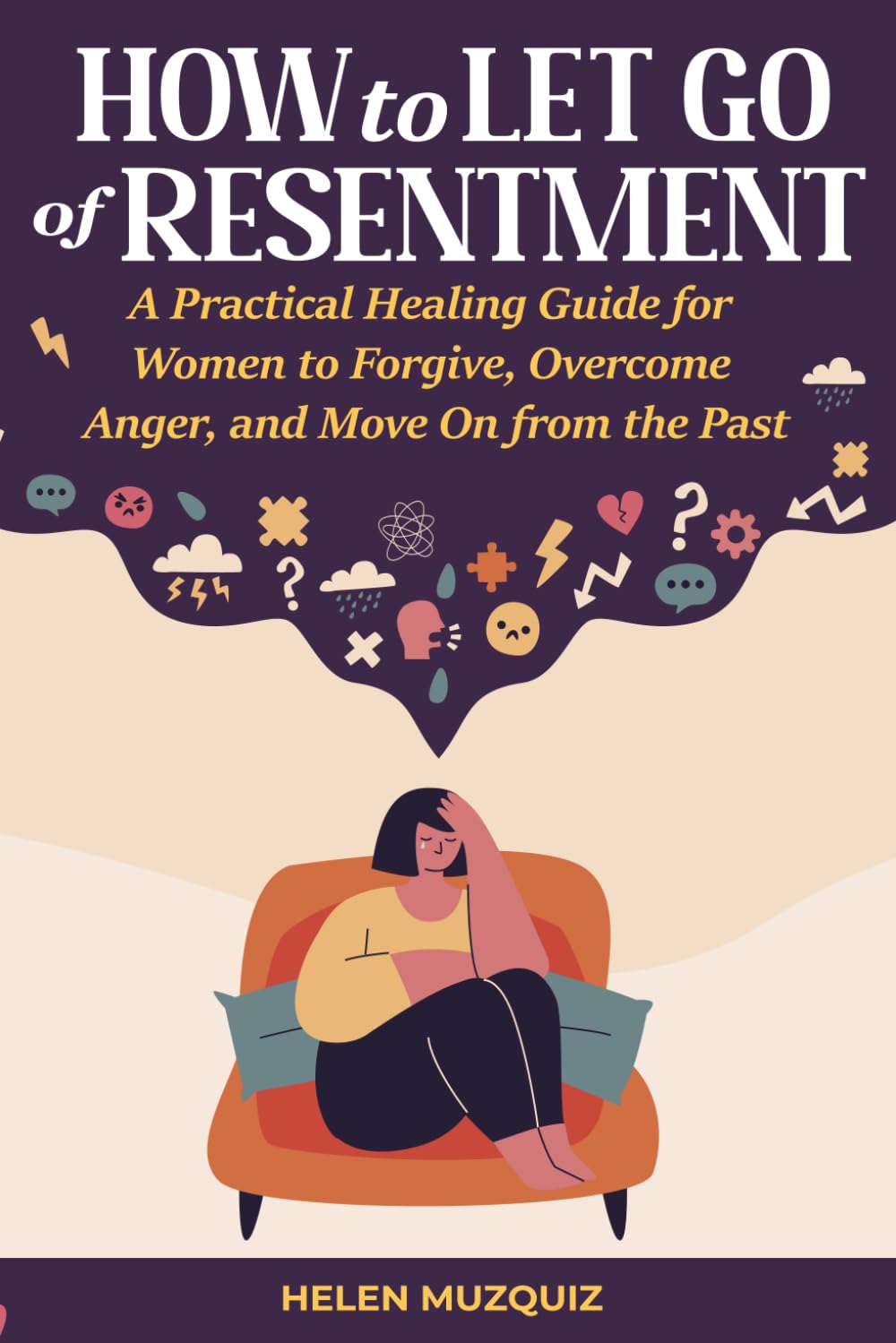 How to Let Go of Resentment: A Practical Healing Guide for Women to Forgive, Overcome Anger, and Move On from the Past