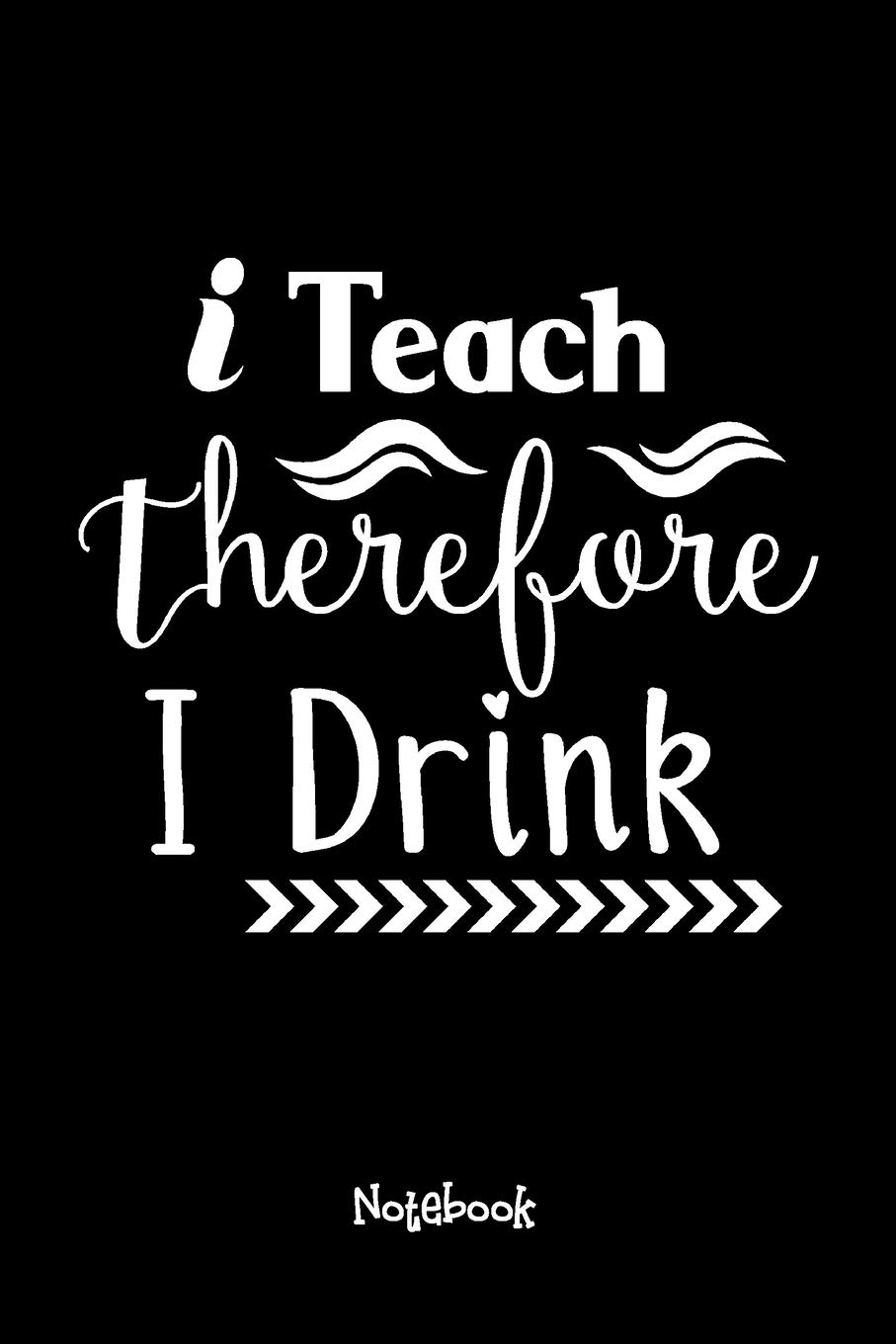 I Teach Therefore I Drink Journal Black Cover: Teaching Assistant Notebook,6x9 DOT GRID Paper 120 Pages, Teacher Gifts Notebooks & Journals,Great for ... Thank You Gifts or End of Year Gifts.
