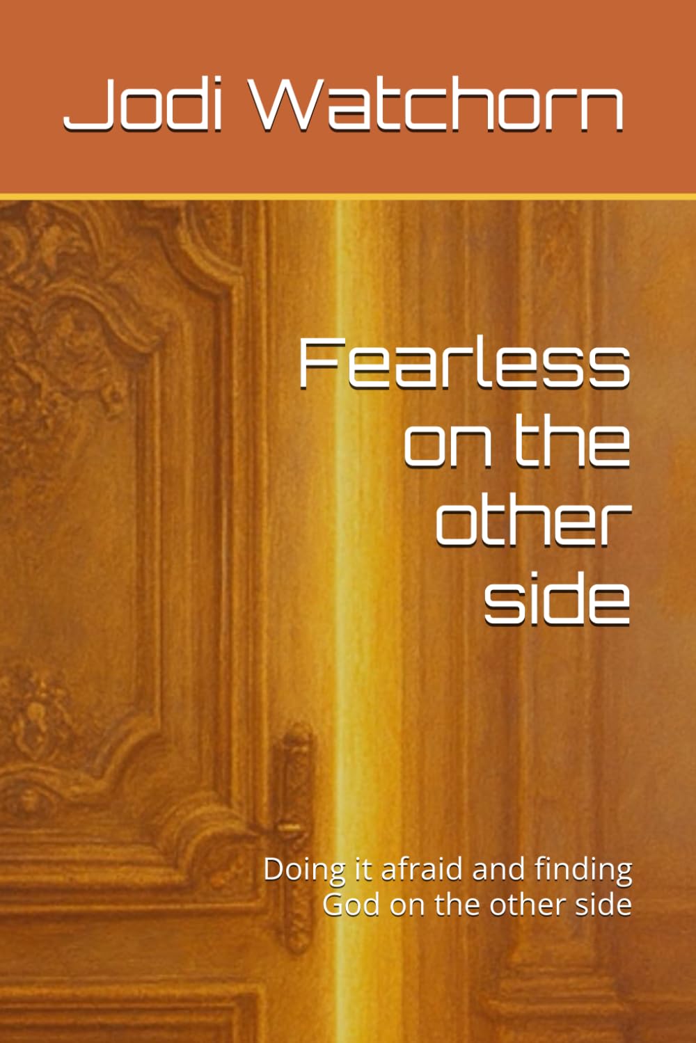 Fearless on the other side: Doing it afraid and finding God on the other side