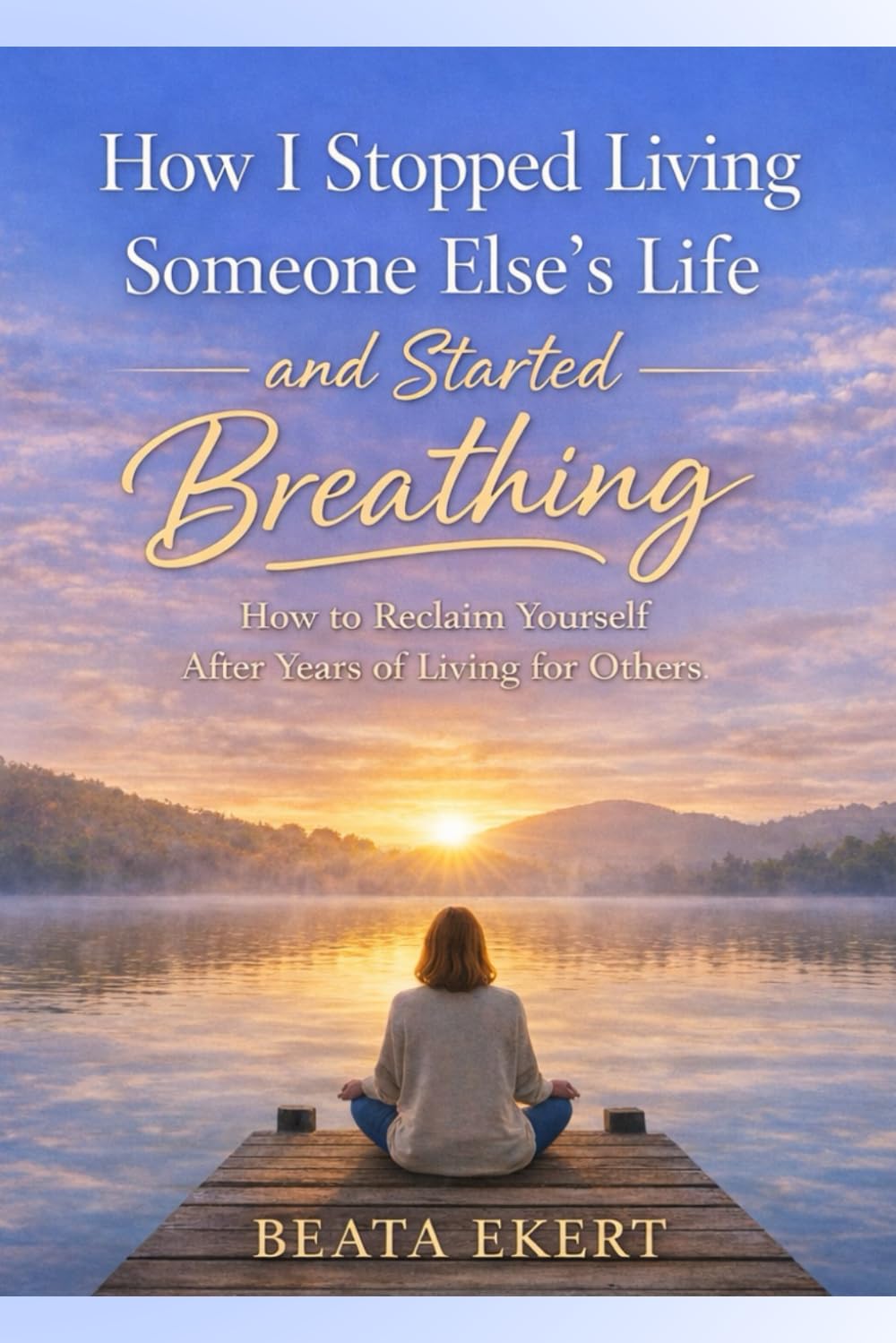 How I Stopped Living Someone Else's Life and Started Breathing: How to Reclaim Yourself After Years of Living for Others