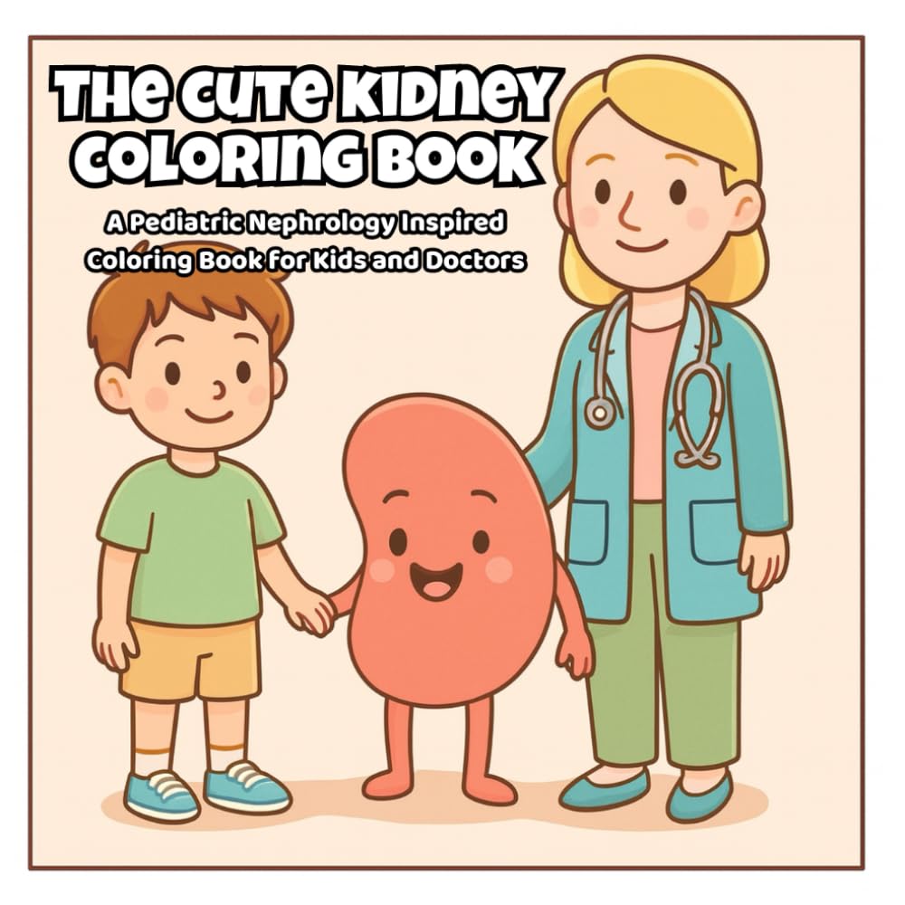 The Cute Kidney Coloring Book: A Pediatric Nephrology Inspired Coloring Book for Kids and Doctors