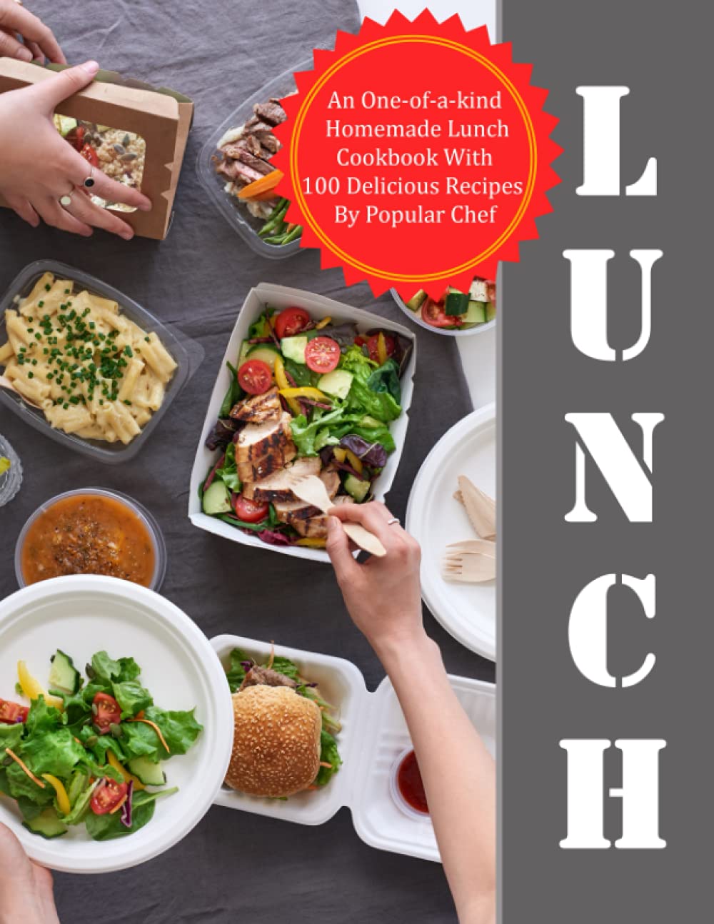 Lunch: An One-of-a-kind Homemade Lunch Cookbook With 100 Delicious Recipes By Popular Chef