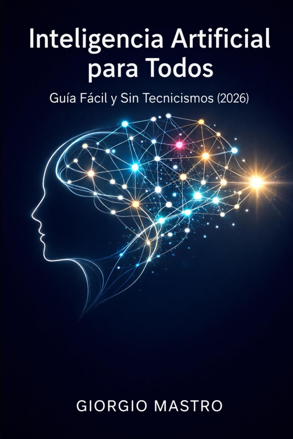 Inteligencia Artificial para Todos: Guía Fácil y Sin Tecnicismos (2026)