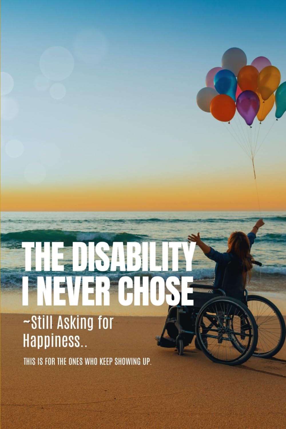 The Disability I Never Chose: ~Still Asking for Happiness..
