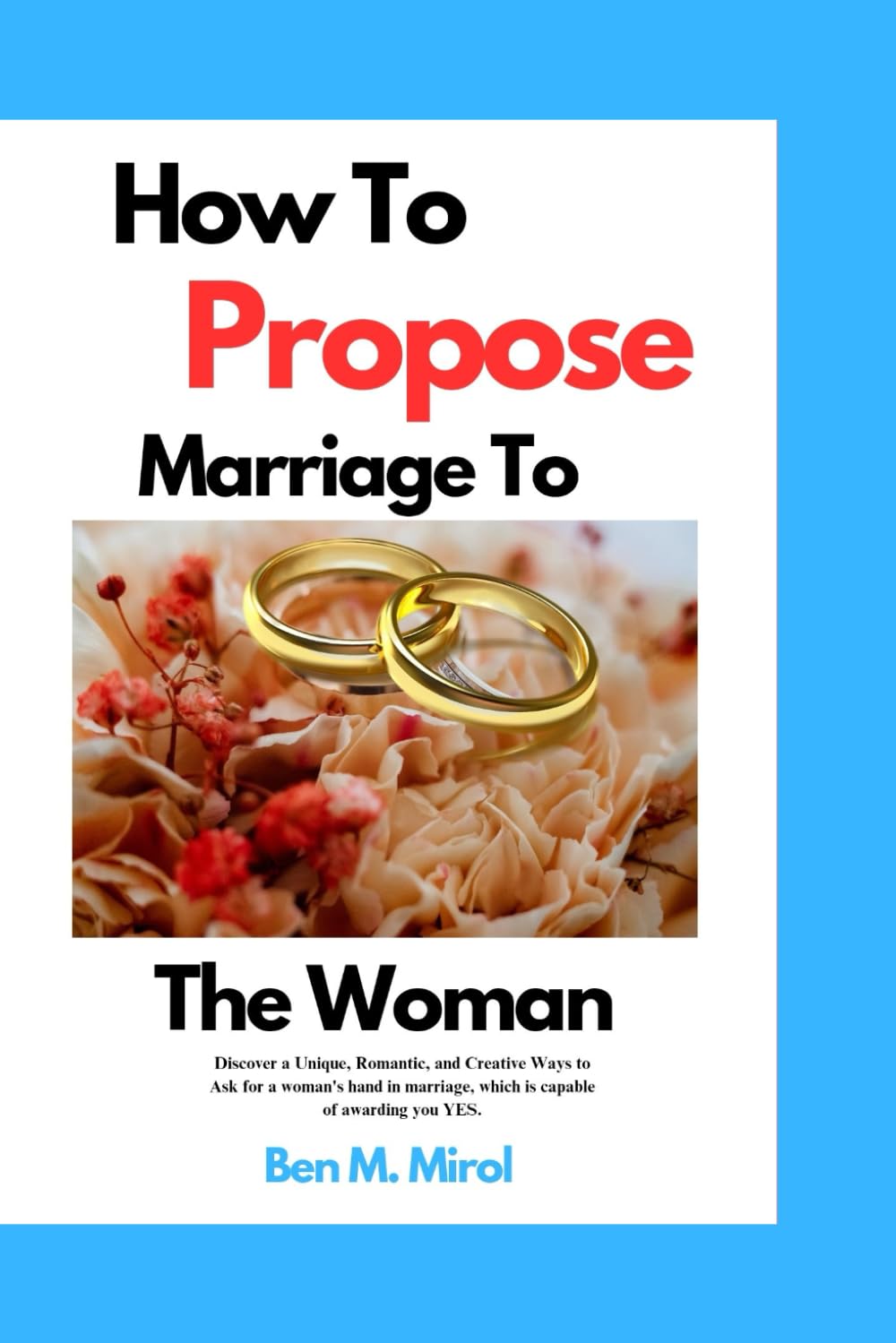 How to propose marriage to the woman.: Becoming Irresistible When You Propose Marriage to Her (The hub for marriage books and materials.)