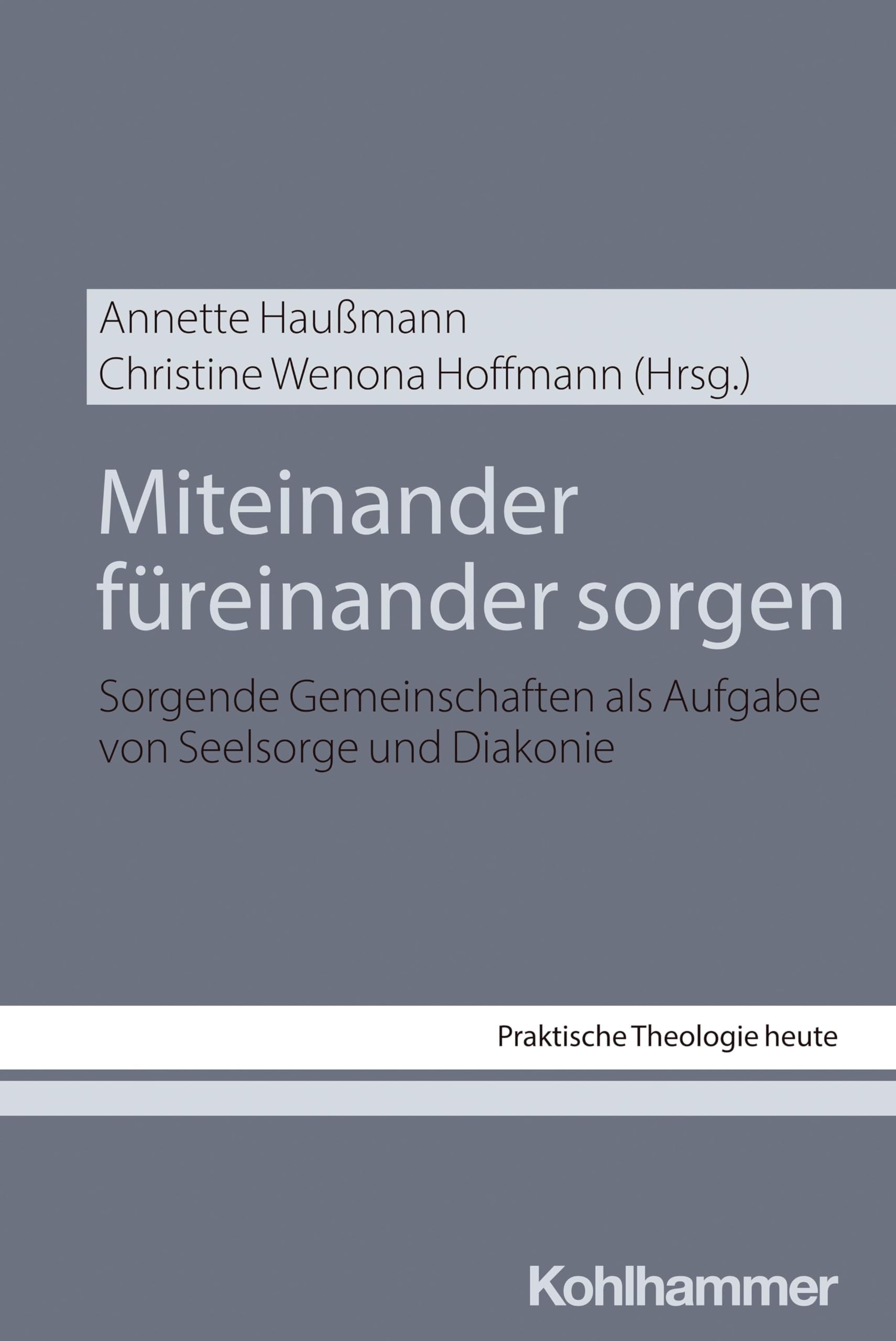 Miteinander füreinander sorgen: Sorgende Gemeinschaften als Aufgabe von Seelsorge und Diakonie (Praktische Theologie heute, 202, Band 202)