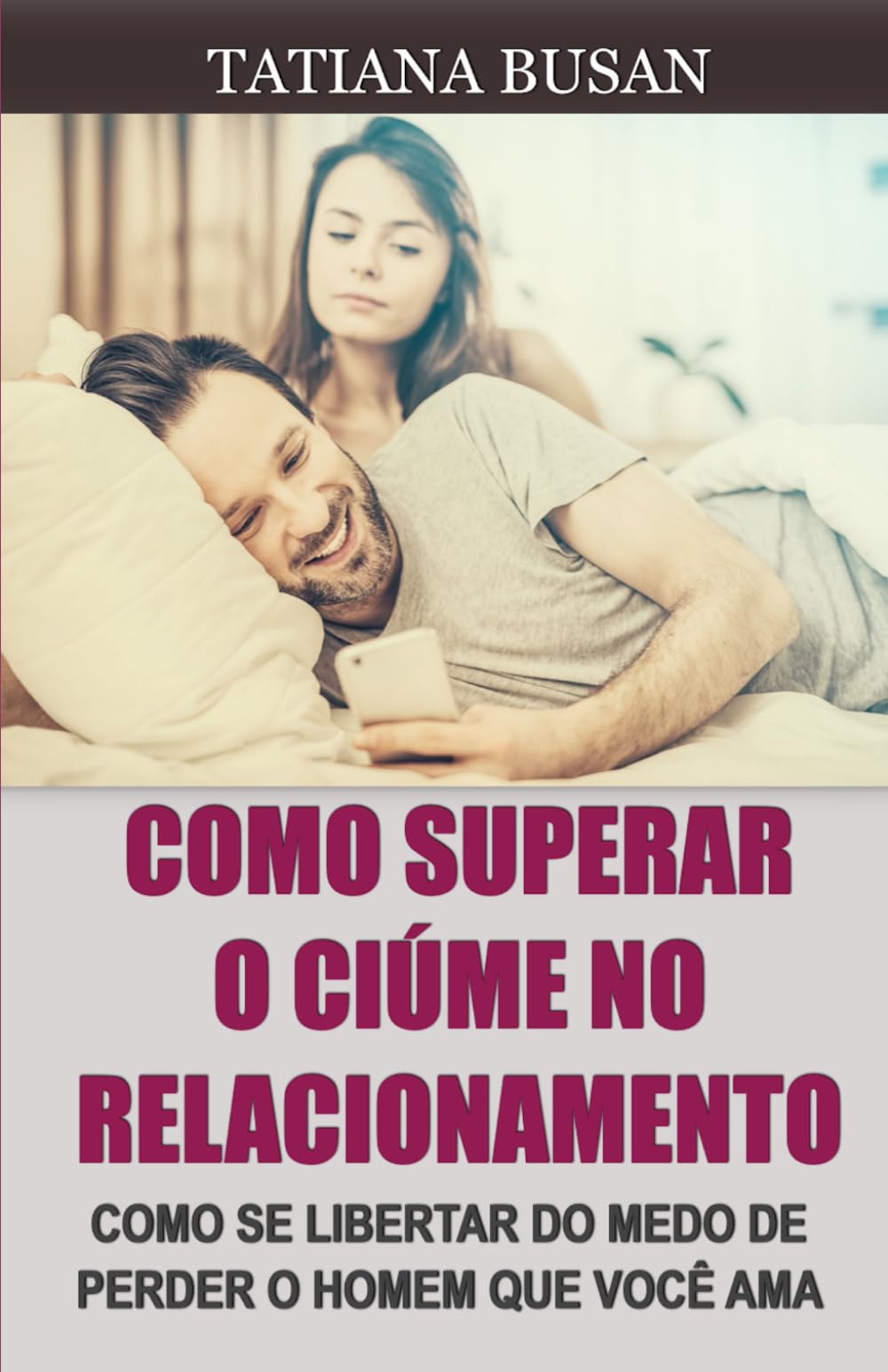 Como superar o ciúme no relacionamento: Como controlar o ciúme; Como impedir que o ciúme roube sua felicidade; Como superar o medo de perder seu parceiro; Como acabar com o ciúme