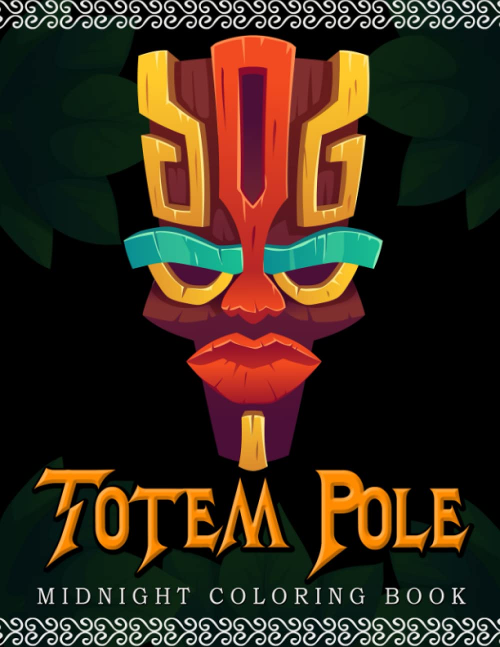 Midnight Totem Pole Coloring Book: Beautiful Coloring Pages On Black Background With Tropical Totem Masks Designs For Teens & Adults To Relax And Relieve Stress