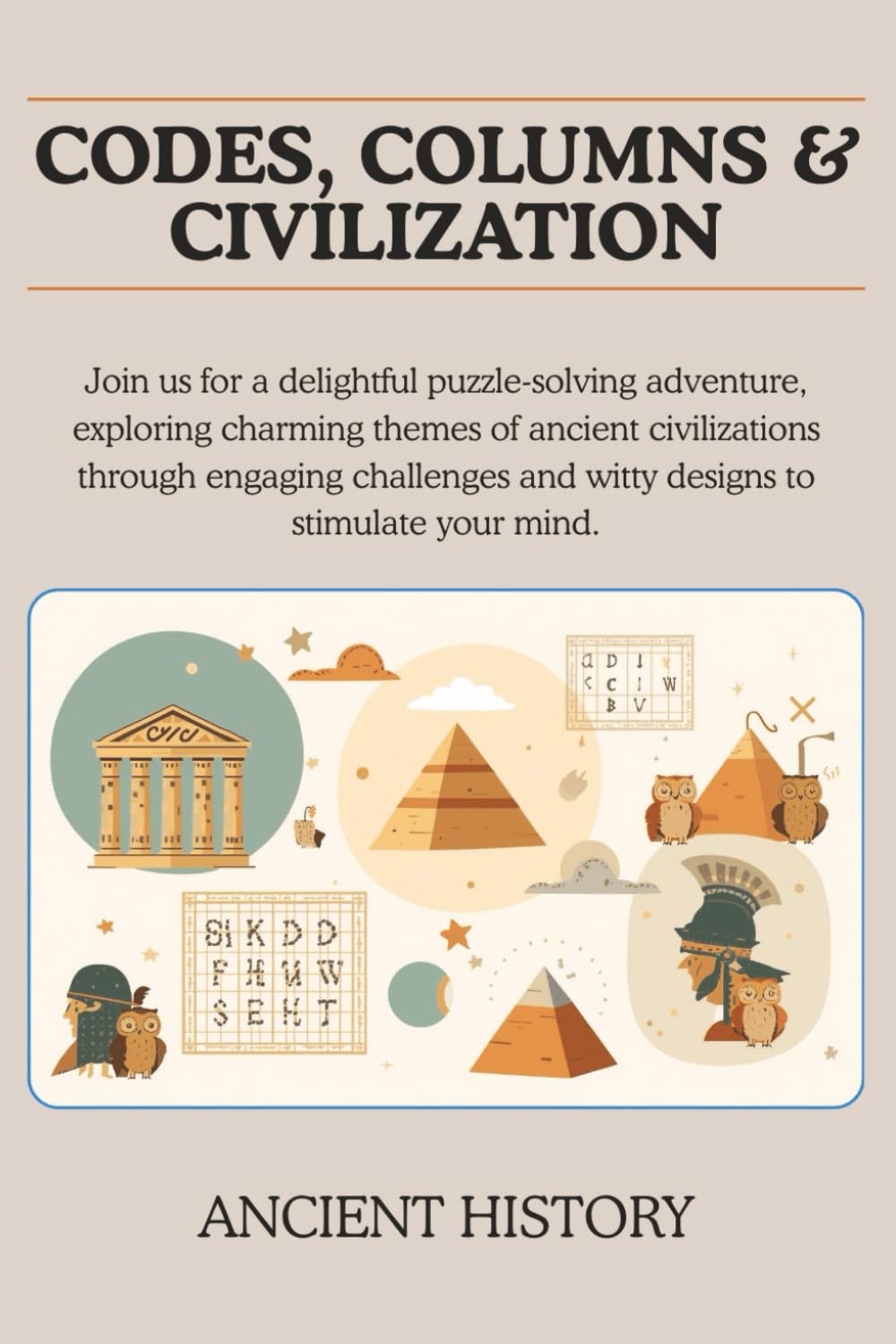 Codes, Columns & Civilization: An Ancient History Puzzle Book with 50+ Crosswords, Logic Games & Brain Teasers