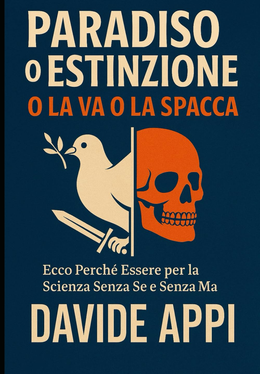PARADISO O ESTINZIONE: O La Va O La Spacca: Ecco Perchè Essere Per La Scienza Sensa Se E Senza Ma