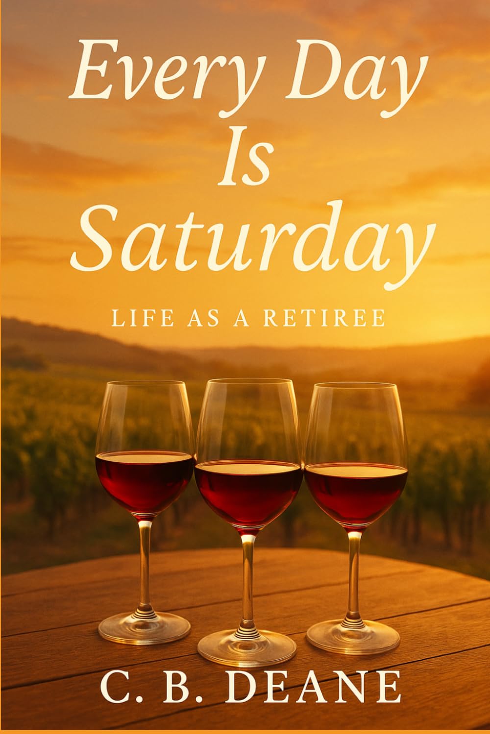 Every Day is Saturday: Life as a Retiree: A Heartfelt, Humorous Novel About Friendship, Second Chances, and Love After Retirement
