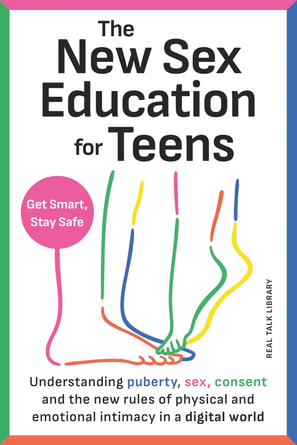 The New Sex Education For Teens: Understanding puberty, sex, consent and the new rules of physical and emotional intimacy in a digital world.